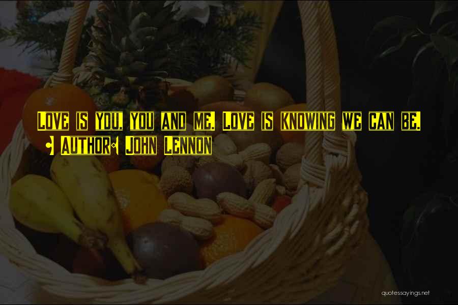 John Lennon Quotes: Love Is You, You And Me. Love Is Knowing We Can Be.