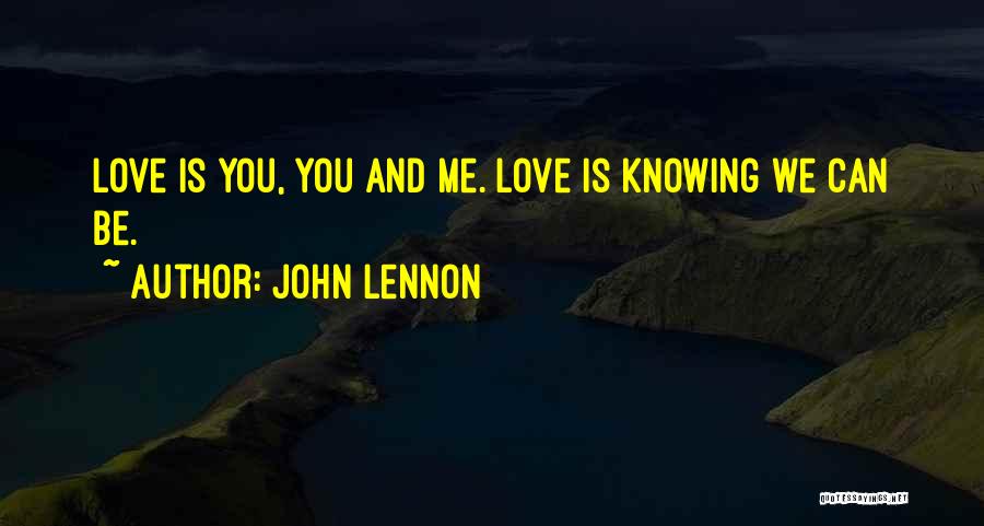 John Lennon Quotes: Love Is You, You And Me. Love Is Knowing We Can Be.