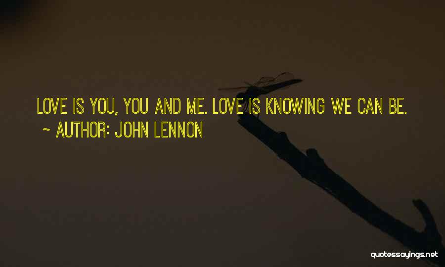 John Lennon Quotes: Love Is You, You And Me. Love Is Knowing We Can Be.