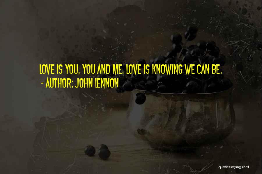 John Lennon Quotes: Love Is You, You And Me. Love Is Knowing We Can Be.