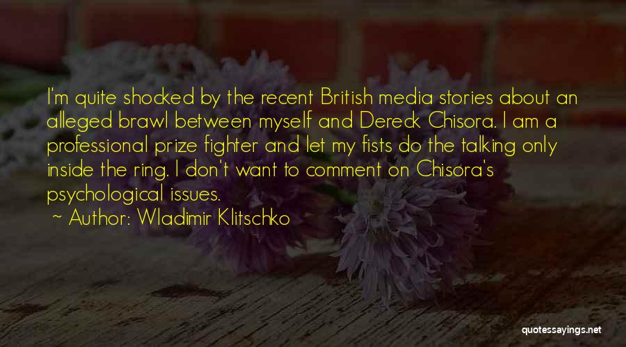 Wladimir Klitschko Quotes: I'm Quite Shocked By The Recent British Media Stories About An Alleged Brawl Between Myself And Dereck Chisora. I Am