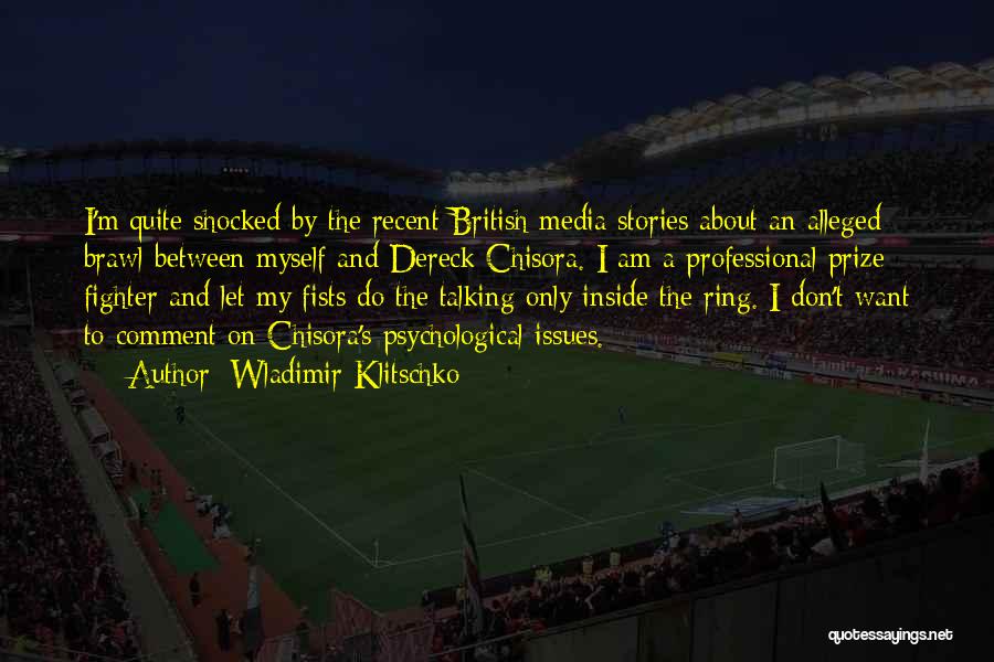 Wladimir Klitschko Quotes: I'm Quite Shocked By The Recent British Media Stories About An Alleged Brawl Between Myself And Dereck Chisora. I Am