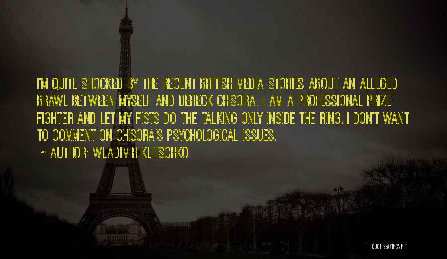 Wladimir Klitschko Quotes: I'm Quite Shocked By The Recent British Media Stories About An Alleged Brawl Between Myself And Dereck Chisora. I Am