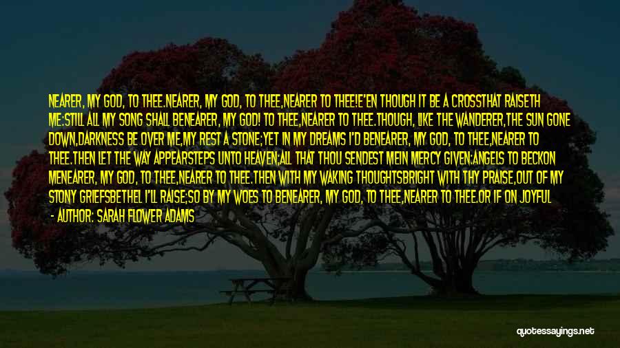 Sarah Flower Adams Quotes: Nearer, My God, To Thee.nearer, My God, To Thee,nearer To Thee!e'en Though It Be A Crossthat Raiseth Me:still All My