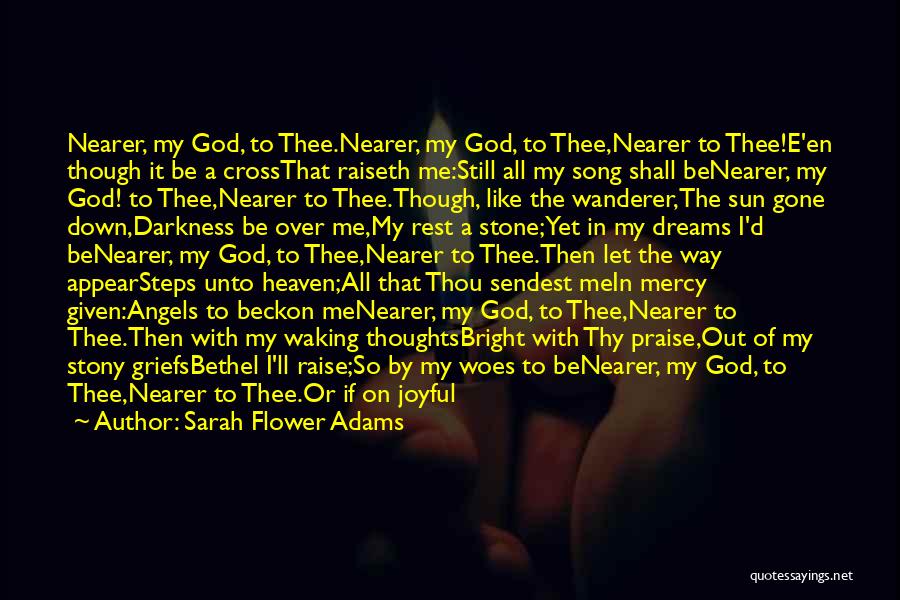 Sarah Flower Adams Quotes: Nearer, My God, To Thee.nearer, My God, To Thee,nearer To Thee!e'en Though It Be A Crossthat Raiseth Me:still All My