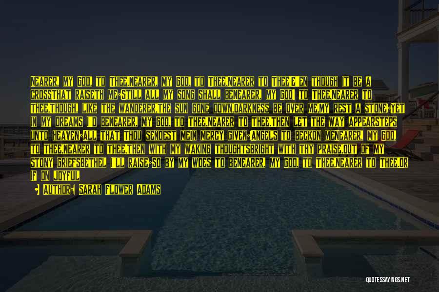 Sarah Flower Adams Quotes: Nearer, My God, To Thee.nearer, My God, To Thee,nearer To Thee!e'en Though It Be A Crossthat Raiseth Me:still All My