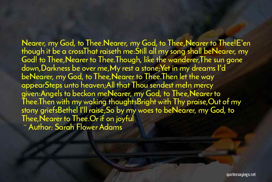 Sarah Flower Adams Quotes: Nearer, My God, To Thee.nearer, My God, To Thee,nearer To Thee!e'en Though It Be A Crossthat Raiseth Me:still All My