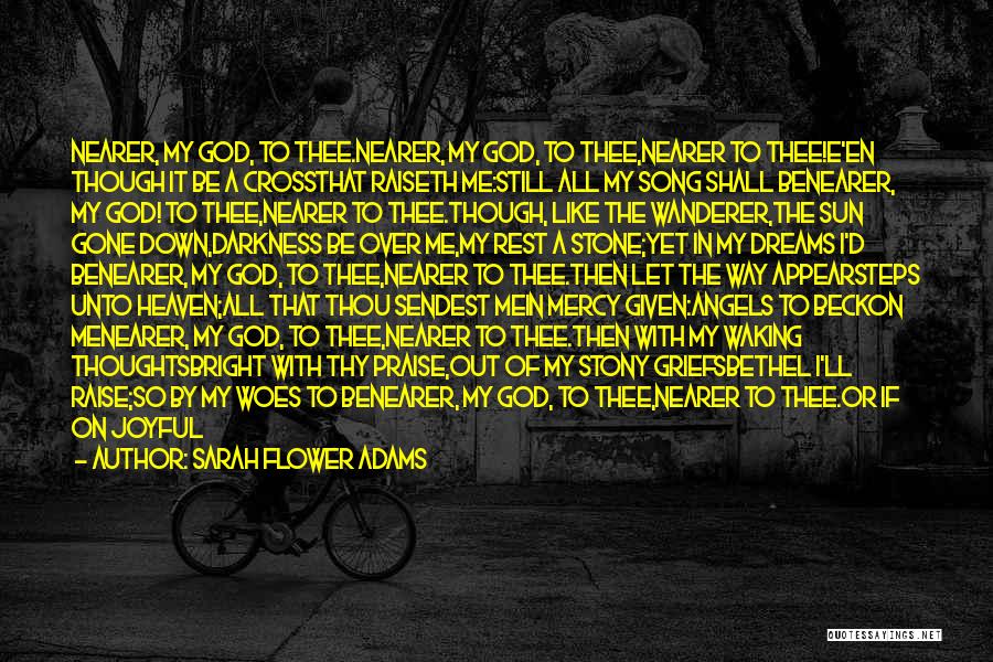 Sarah Flower Adams Quotes: Nearer, My God, To Thee.nearer, My God, To Thee,nearer To Thee!e'en Though It Be A Crossthat Raiseth Me:still All My