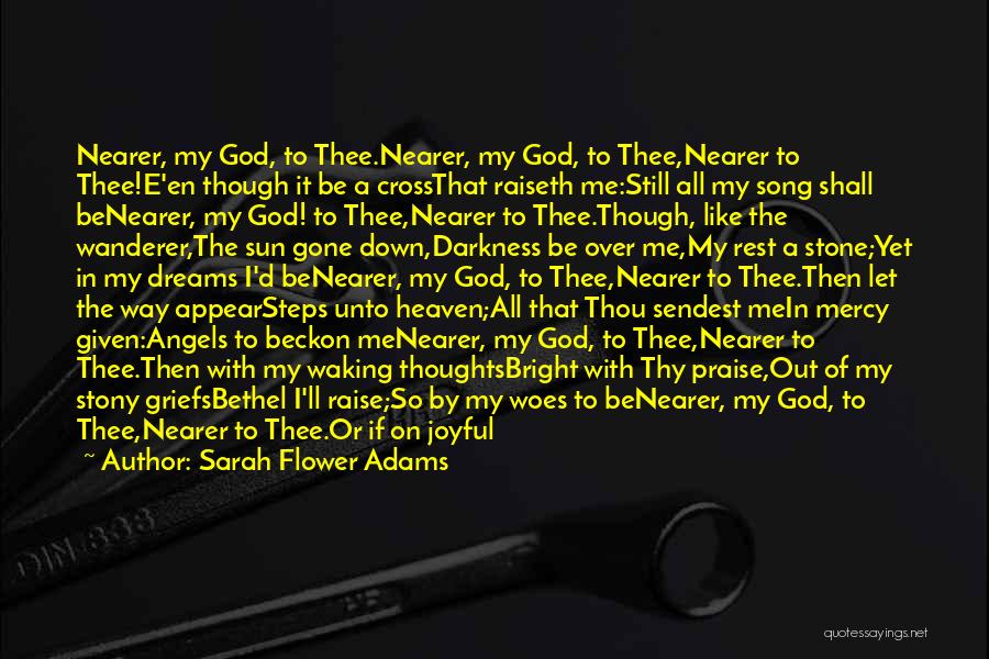 Sarah Flower Adams Quotes: Nearer, My God, To Thee.nearer, My God, To Thee,nearer To Thee!e'en Though It Be A Crossthat Raiseth Me:still All My