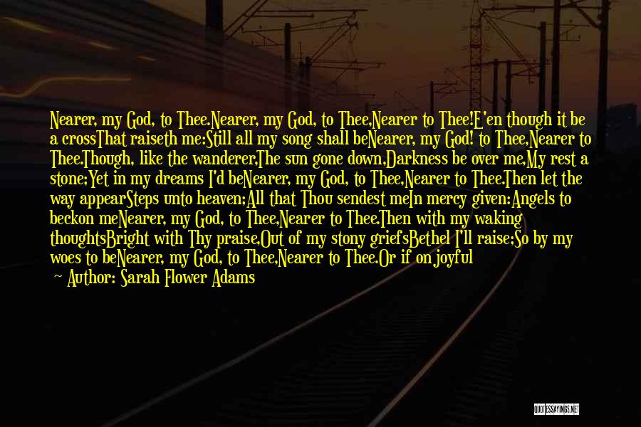 Sarah Flower Adams Quotes: Nearer, My God, To Thee.nearer, My God, To Thee,nearer To Thee!e'en Though It Be A Crossthat Raiseth Me:still All My