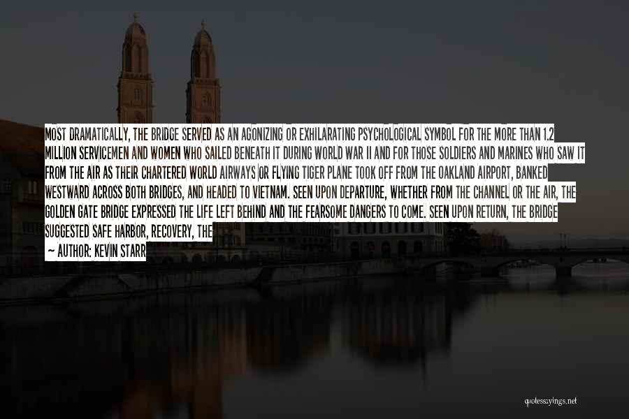 Kevin Starr Quotes: Most Dramatically, The Bridge Served As An Agonizing Or Exhilarating Psychological Symbol For The More Than 1.2 Million Servicemen And