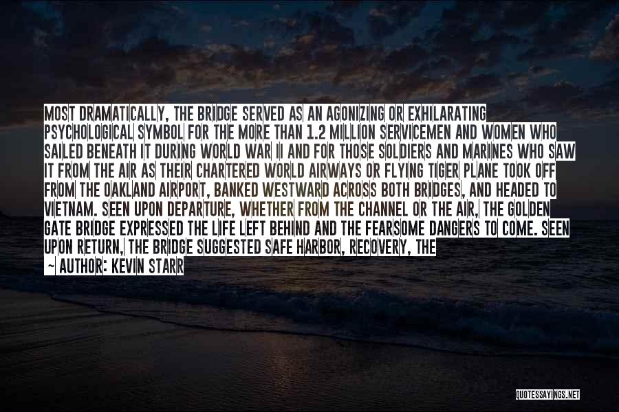 Kevin Starr Quotes: Most Dramatically, The Bridge Served As An Agonizing Or Exhilarating Psychological Symbol For The More Than 1.2 Million Servicemen And