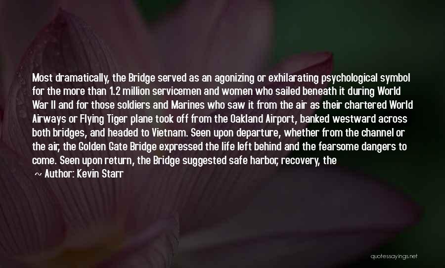 Kevin Starr Quotes: Most Dramatically, The Bridge Served As An Agonizing Or Exhilarating Psychological Symbol For The More Than 1.2 Million Servicemen And