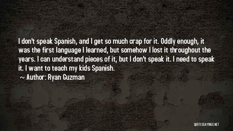 Ryan Guzman Quotes: I Don't Speak Spanish, And I Get So Much Crap For It. Oddly Enough, It Was The First Language I