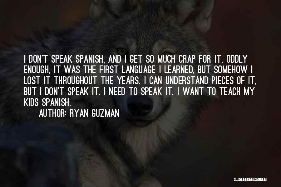 Ryan Guzman Quotes: I Don't Speak Spanish, And I Get So Much Crap For It. Oddly Enough, It Was The First Language I