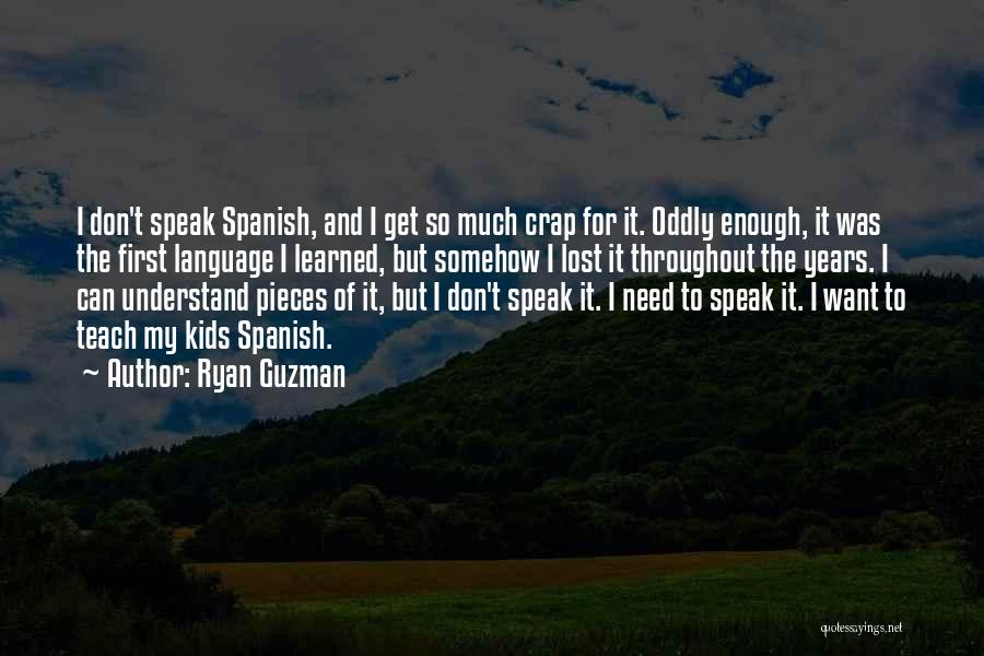 Ryan Guzman Quotes: I Don't Speak Spanish, And I Get So Much Crap For It. Oddly Enough, It Was The First Language I