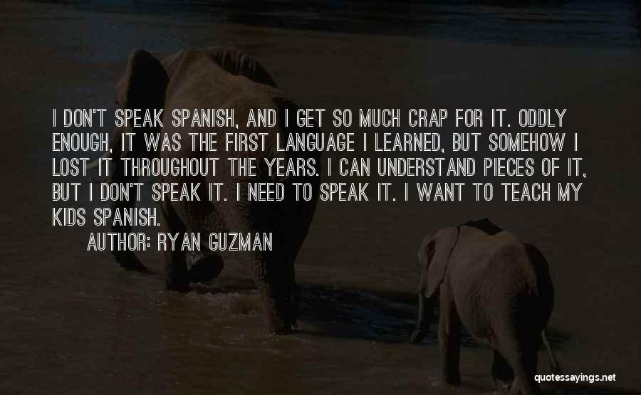 Ryan Guzman Quotes: I Don't Speak Spanish, And I Get So Much Crap For It. Oddly Enough, It Was The First Language I