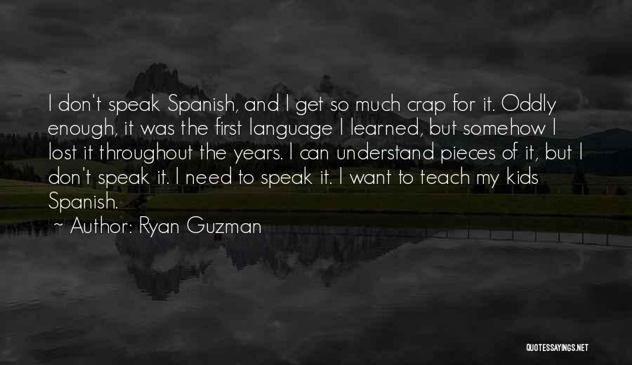 Ryan Guzman Quotes: I Don't Speak Spanish, And I Get So Much Crap For It. Oddly Enough, It Was The First Language I