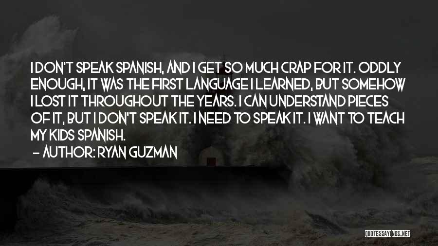 Ryan Guzman Quotes: I Don't Speak Spanish, And I Get So Much Crap For It. Oddly Enough, It Was The First Language I