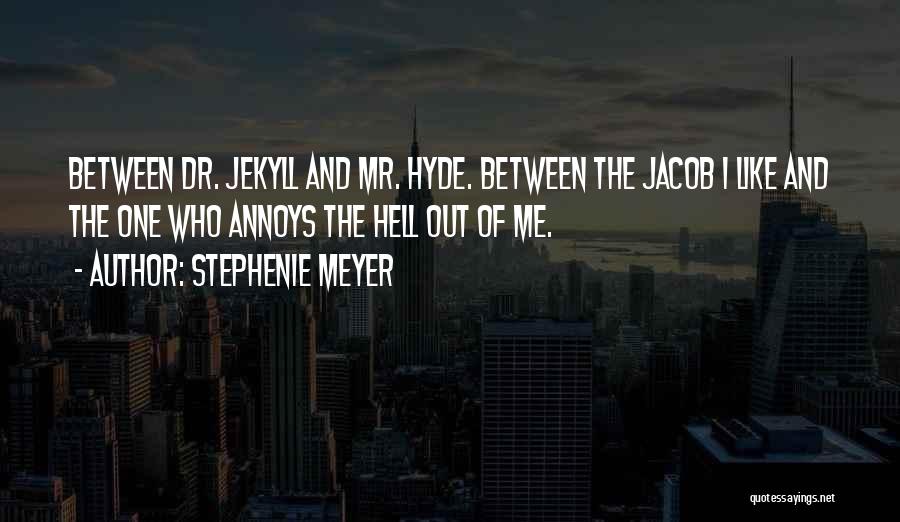 Stephenie Meyer Quotes: Between Dr. Jekyll And Mr. Hyde. Between The Jacob I Like And The One Who Annoys The Hell Out Of