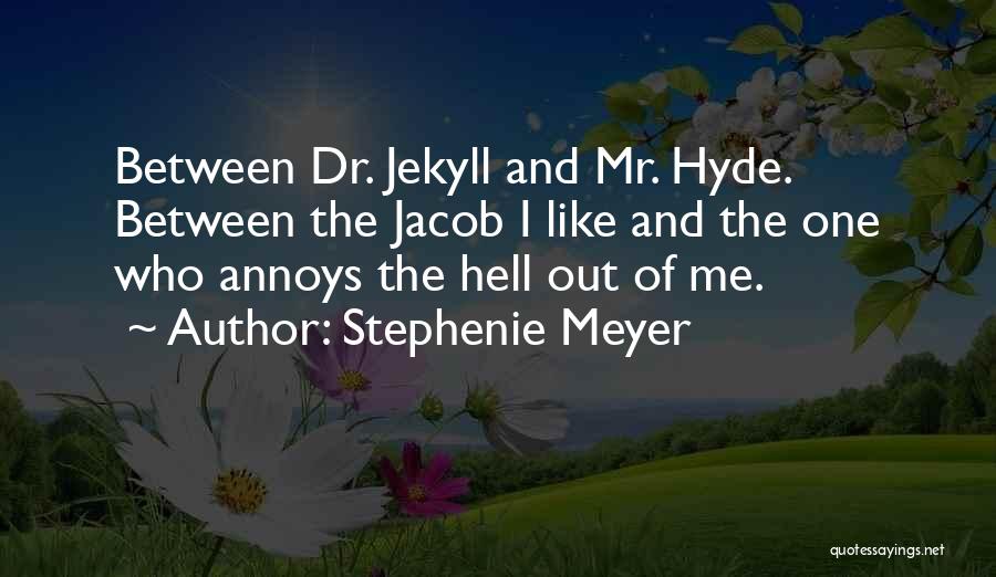 Stephenie Meyer Quotes: Between Dr. Jekyll And Mr. Hyde. Between The Jacob I Like And The One Who Annoys The Hell Out Of