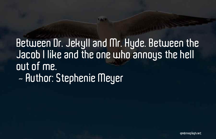 Stephenie Meyer Quotes: Between Dr. Jekyll And Mr. Hyde. Between The Jacob I Like And The One Who Annoys The Hell Out Of