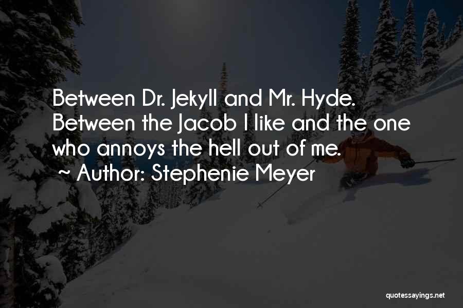 Stephenie Meyer Quotes: Between Dr. Jekyll And Mr. Hyde. Between The Jacob I Like And The One Who Annoys The Hell Out Of