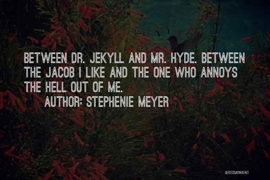 Stephenie Meyer Quotes: Between Dr. Jekyll And Mr. Hyde. Between The Jacob I Like And The One Who Annoys The Hell Out Of