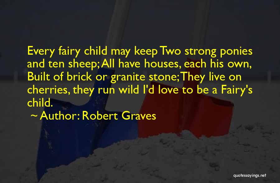 Robert Graves Quotes: Every Fairy Child May Keep Two Strong Ponies And Ten Sheep; All Have Houses, Each His Own, Built Of Brick