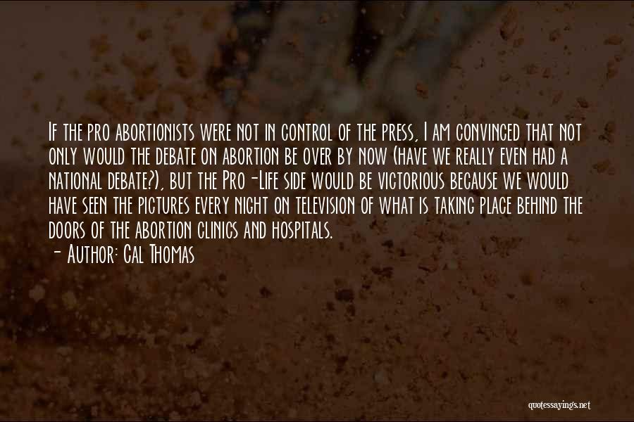 Cal Thomas Quotes: If The Pro Abortionists Were Not In Control Of The Press, I Am Convinced That Not Only Would The Debate