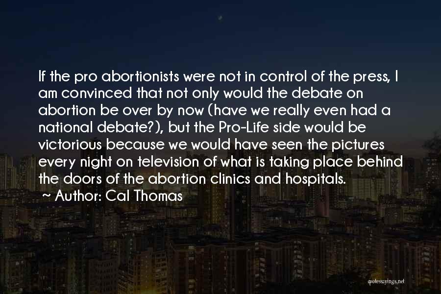 Cal Thomas Quotes: If The Pro Abortionists Were Not In Control Of The Press, I Am Convinced That Not Only Would The Debate