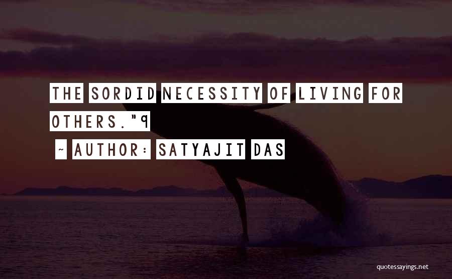 Satyajit Das Quotes: The Sordid Necessity Of Living For Others.9