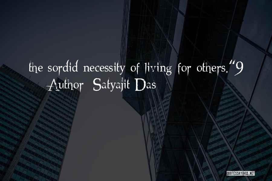 Satyajit Das Quotes: The Sordid Necessity Of Living For Others.9