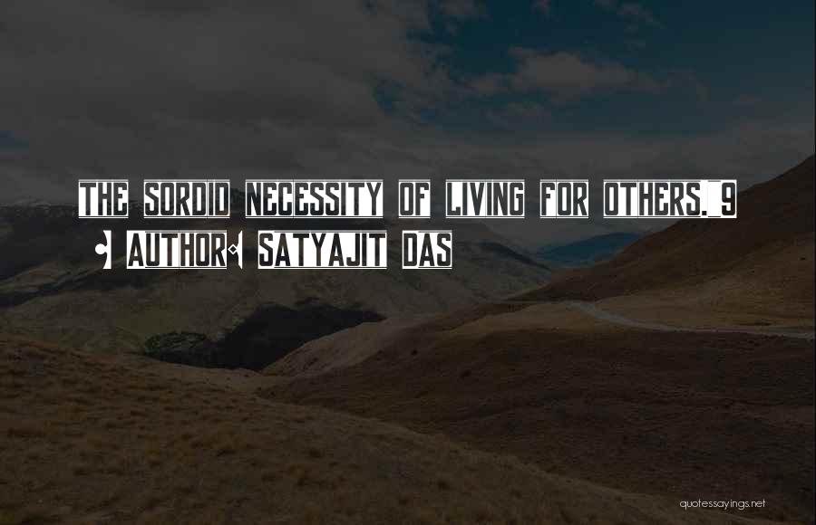 Satyajit Das Quotes: The Sordid Necessity Of Living For Others.9