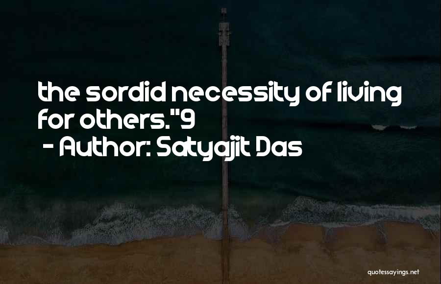 Satyajit Das Quotes: The Sordid Necessity Of Living For Others.9