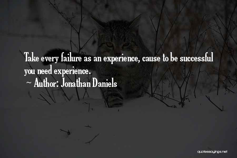 Jonathan Daniels Quotes: Take Every Failure As An Experience, Cause To Be Successful You Need Experience.