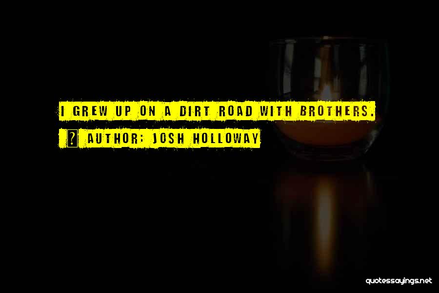 Josh Holloway Quotes: I Grew Up On A Dirt Road With Brothers.