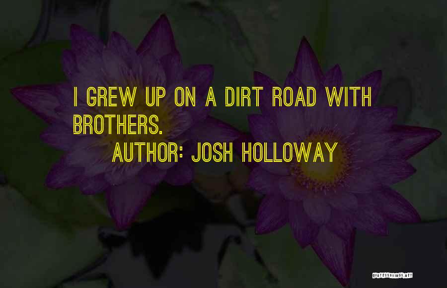 Josh Holloway Quotes: I Grew Up On A Dirt Road With Brothers.