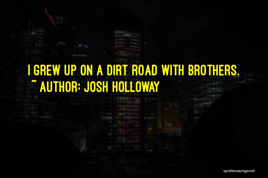 Josh Holloway Quotes: I Grew Up On A Dirt Road With Brothers.