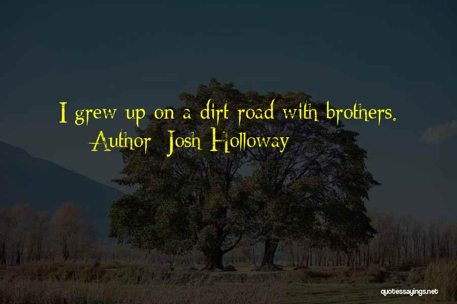 Josh Holloway Quotes: I Grew Up On A Dirt Road With Brothers.