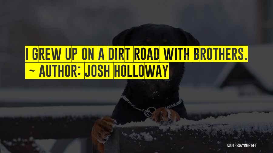 Josh Holloway Quotes: I Grew Up On A Dirt Road With Brothers.