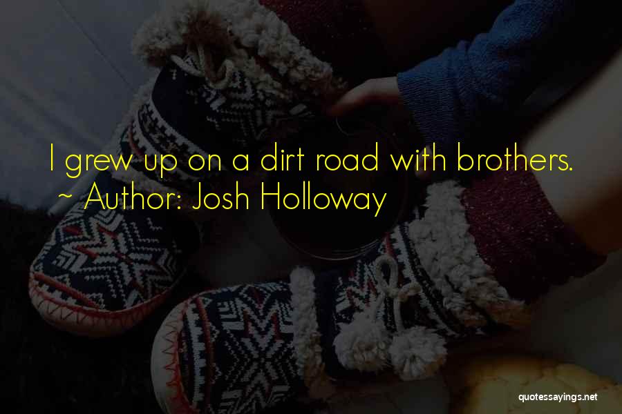 Josh Holloway Quotes: I Grew Up On A Dirt Road With Brothers.