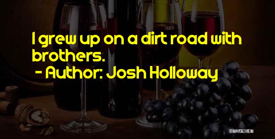 Josh Holloway Quotes: I Grew Up On A Dirt Road With Brothers.