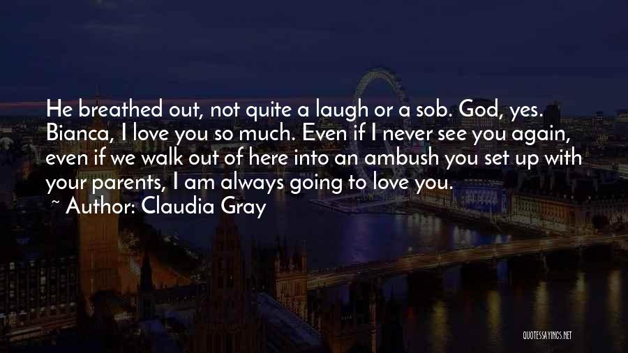 Claudia Gray Quotes: He Breathed Out, Not Quite A Laugh Or A Sob. God, Yes. Bianca, I Love You So Much. Even If