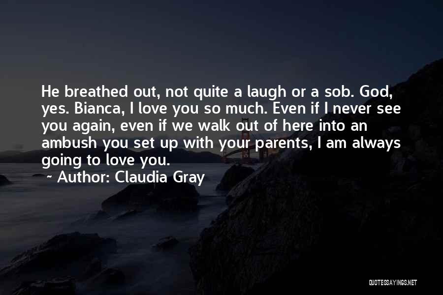 Claudia Gray Quotes: He Breathed Out, Not Quite A Laugh Or A Sob. God, Yes. Bianca, I Love You So Much. Even If
