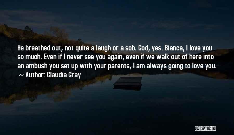 Claudia Gray Quotes: He Breathed Out, Not Quite A Laugh Or A Sob. God, Yes. Bianca, I Love You So Much. Even If