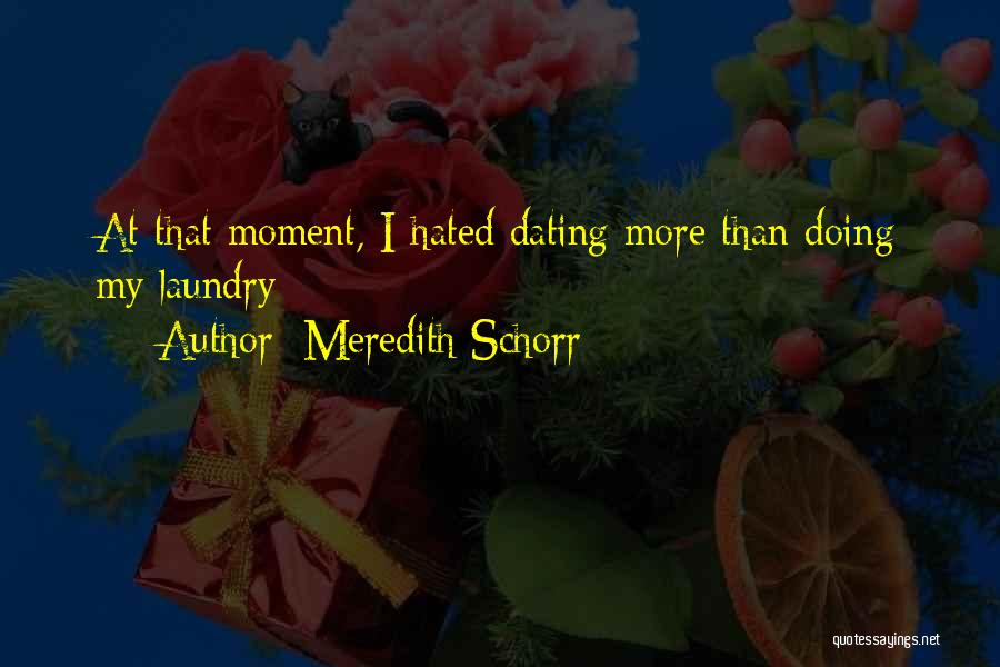 Meredith Schorr Quotes: At That Moment, I Hated Dating More Than Doing My Laundry