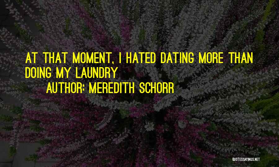 Meredith Schorr Quotes: At That Moment, I Hated Dating More Than Doing My Laundry