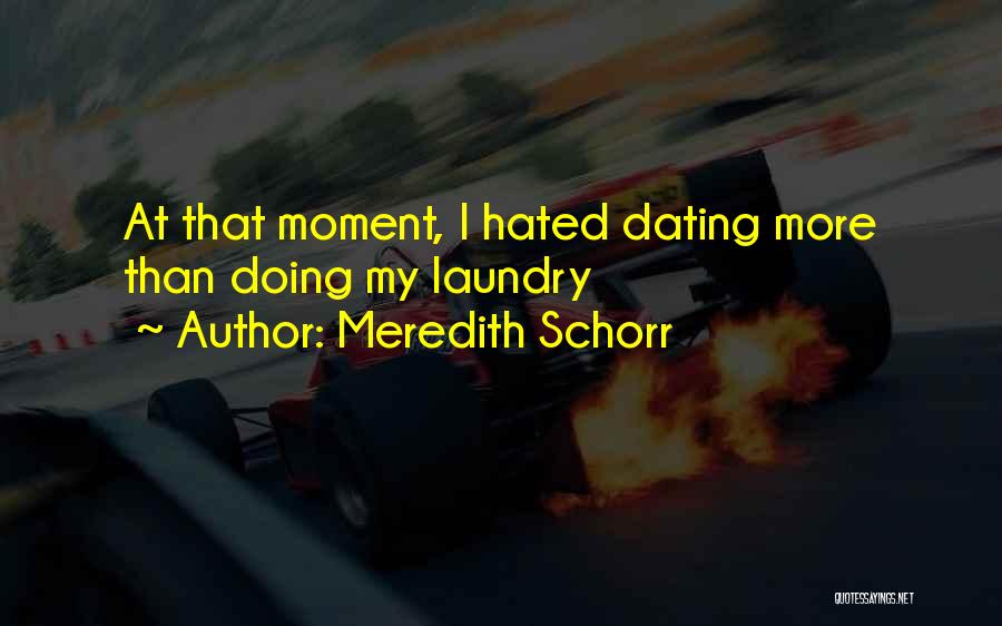 Meredith Schorr Quotes: At That Moment, I Hated Dating More Than Doing My Laundry