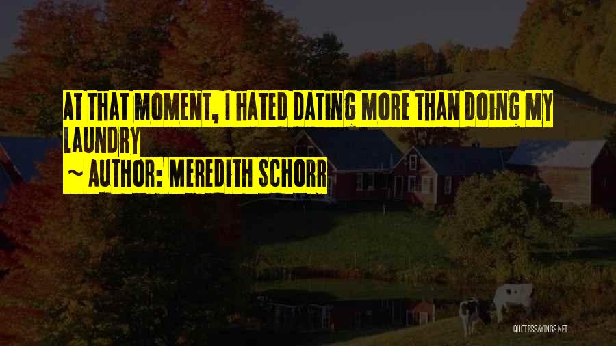 Meredith Schorr Quotes: At That Moment, I Hated Dating More Than Doing My Laundry